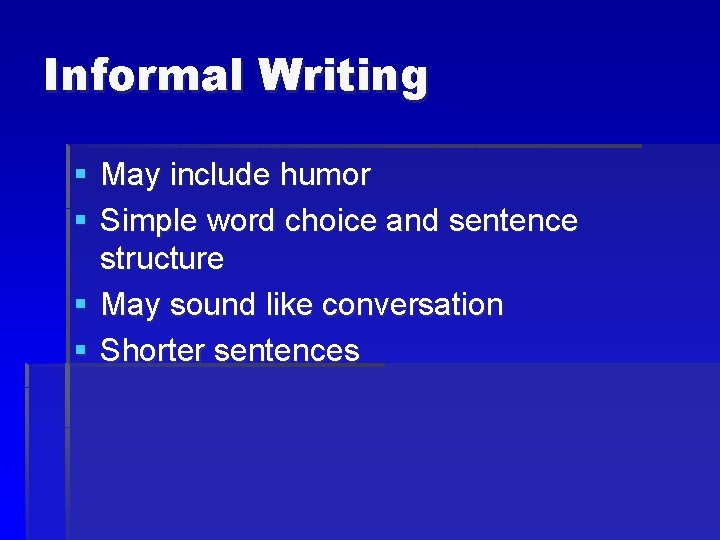 Informal Writing § May include humor § Simple word choice and sentence structure §
