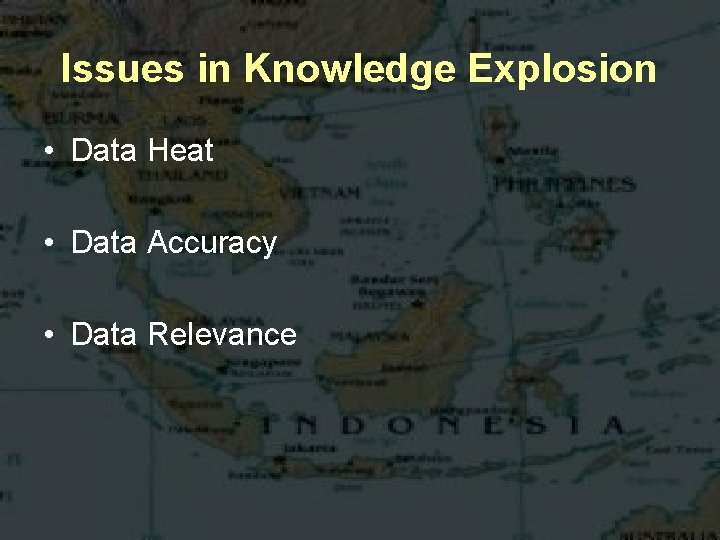 Issues in Knowledge Explosion • Data Heat • Data Accuracy • Data Relevance 