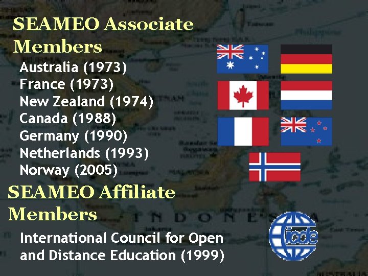 SEAMEO Associate Members Australia (1973) France (1973) New Zealand (1974) Canada (1988) Germany (1990)