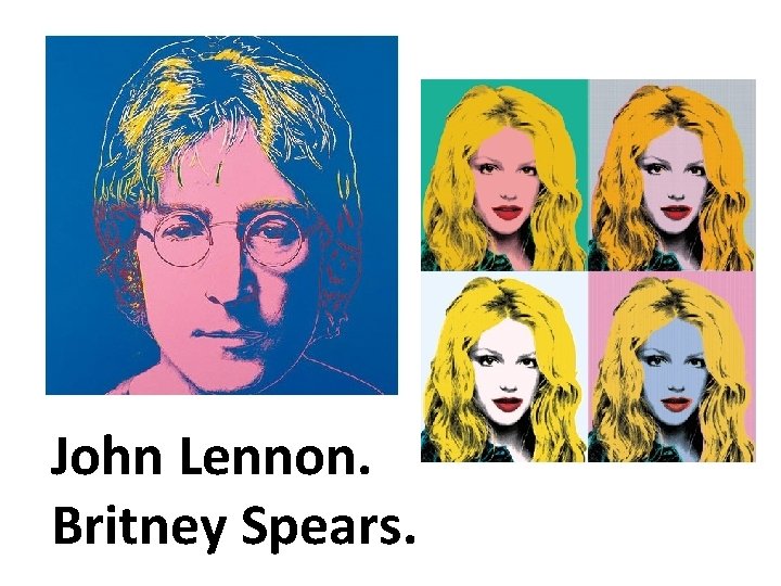 John Lennon. Britney Spears. 