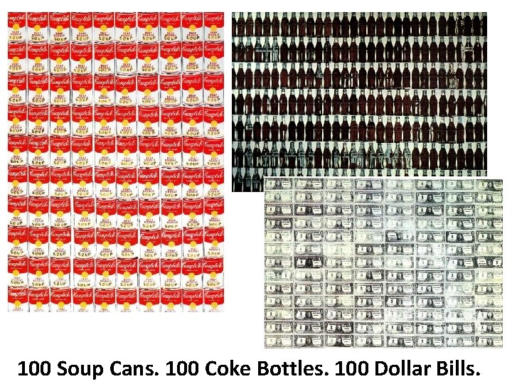 100 Soup Cans. 100 Coke Bottles. 100 Dollar Bills. 