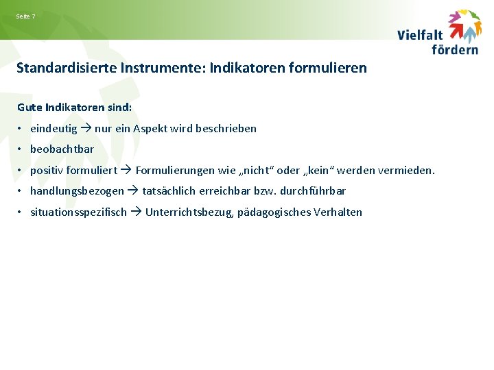 Seite 7 Standardisierte Instrumente: Indikatoren formulieren Gute Indikatoren sind: • eindeutig nur ein Aspekt