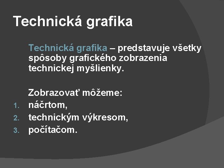 Technická grafika – predstavuje všetky spôsoby grafického zobrazenia technickej myšlienky. Zobrazovať môžeme: 1. náčrtom,