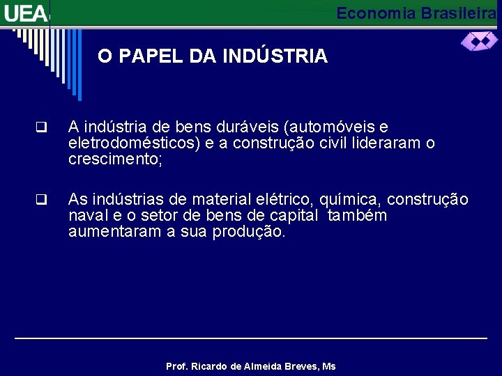 Economia Brasileira O PAPEL DA INDÚSTRIA q A indústria de bens duráveis (automóveis e