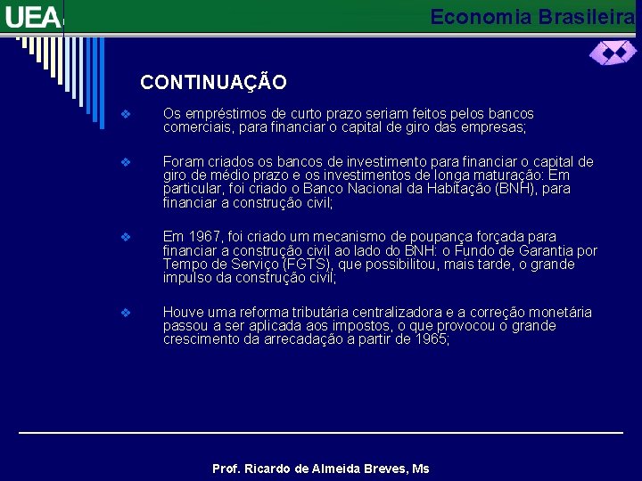Economia Brasileira CONTINUAÇÃO v Os empréstimos de curto prazo seriam feitos pelos bancos comerciais,