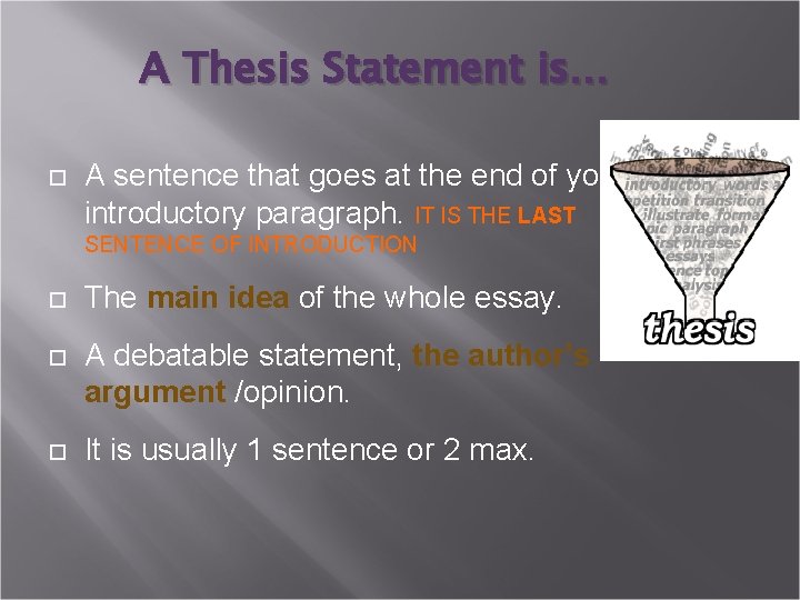 A Thesis Statement is… A sentence that goes at the end of your introductory