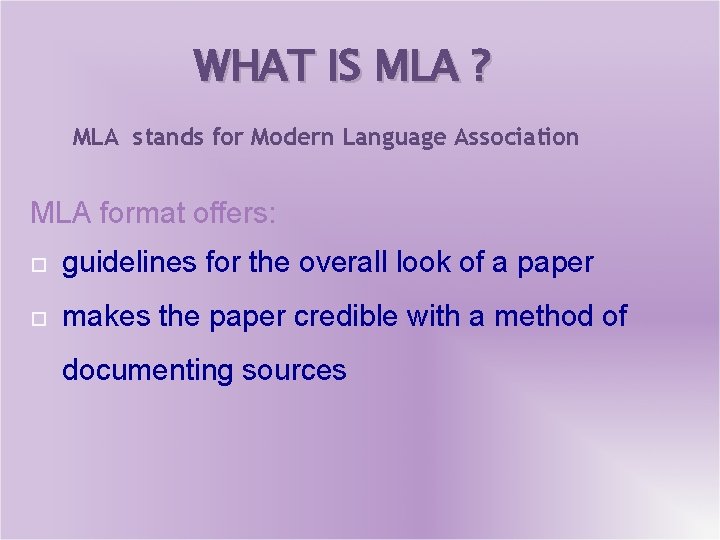 WHAT IS MLA ? MLA stands for Modern Language Association MLA format offers: guidelines