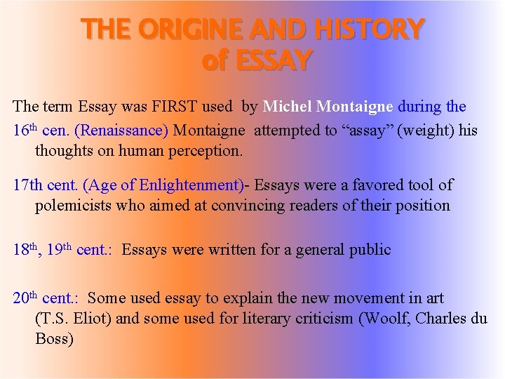 THE ORIGINE AND HISTORY of ESSAY The term Essay was FIRST used by Michel