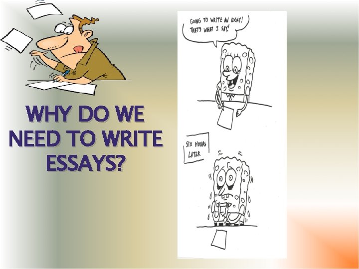 WHY DO WE NEED TO WRITE ESSAYS? 