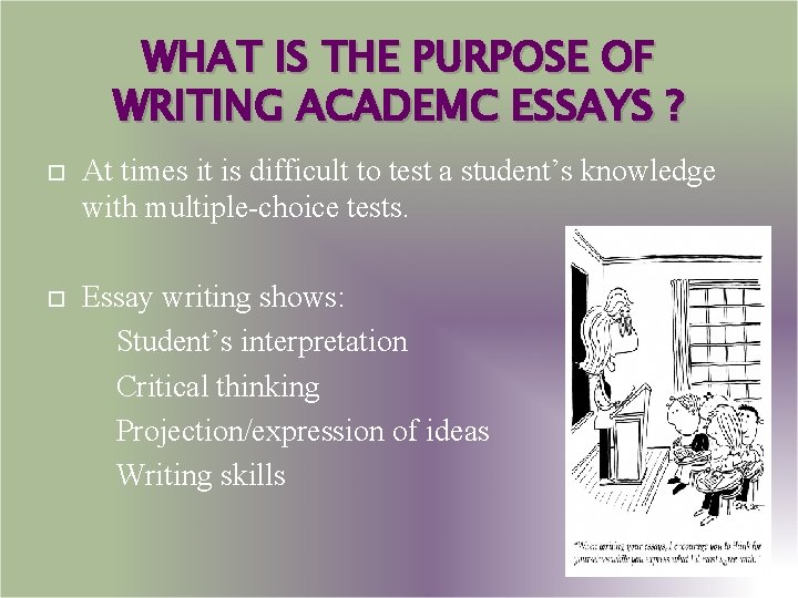 WHAT IS THE PURPOSE OF WRITING ACADEMC ESSAYS ? At times it is difficult