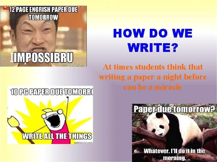 HOW DO WE WRITE? At times students think that writing a paper a night