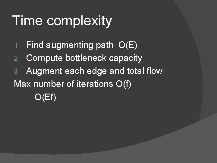 Time complexity Find augmenting path O(E) 2. Compute bottleneck capacity 3. Augment each edge