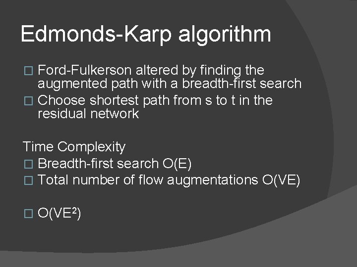 Edmonds-Karp algorithm Ford-Fulkerson altered by finding the augmented path with a breadth-first search �