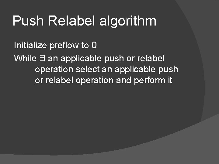 Push Relabel algorithm Initialize preflow to 0 While Ǝ an applicable push or relabel