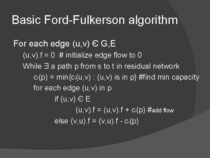Basic Ford-Fulkerson algorithm For each edge (u, v) Є G, E (u, v). f