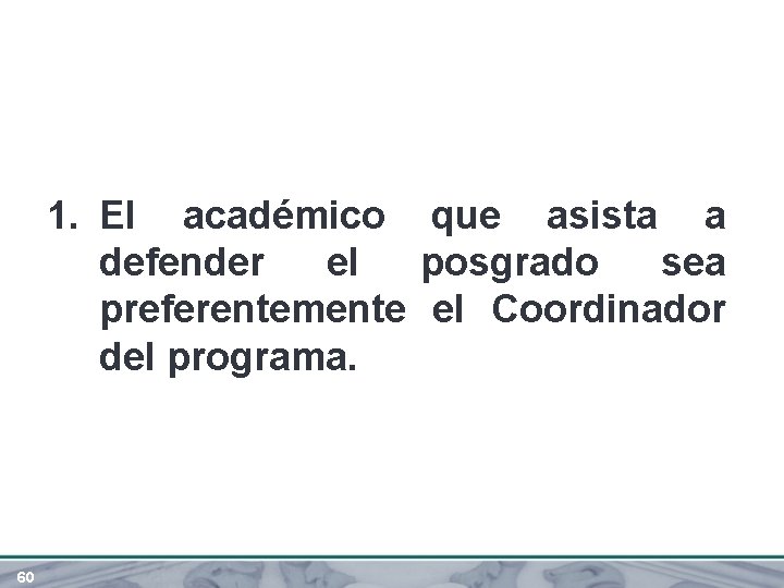 1. El académico que asista a defender el posgrado sea preferentemente el Coordinador del