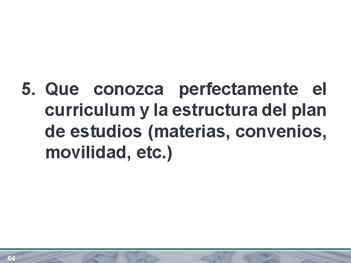 5. Que conozca perfectamente el curriculum y la estructura del plan de estudios (materias,