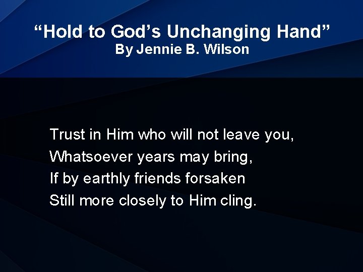 “Hold to God’s Unchanging Hand” By Jennie B. Wilson Trust in Him who will