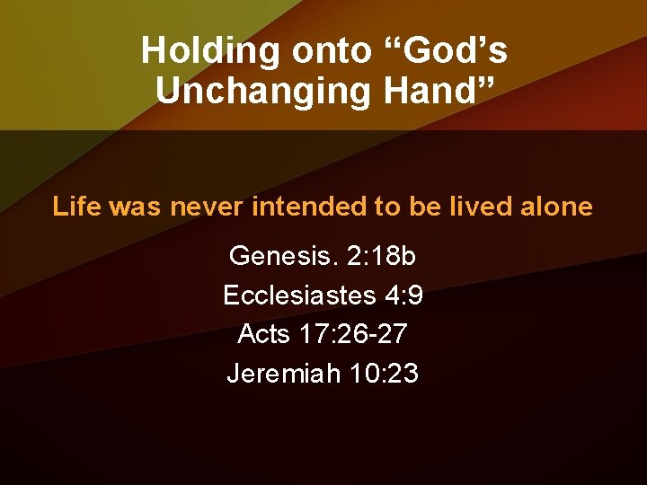 Holding onto “God’s Unchanging Hand” Life was never intended to be lived alone Genesis.