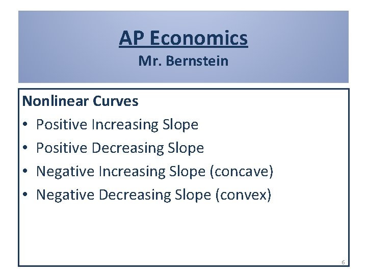 AP Economics Mr. Bernstein Nonlinear Curves • Positive Increasing Slope • Positive Decreasing Slope