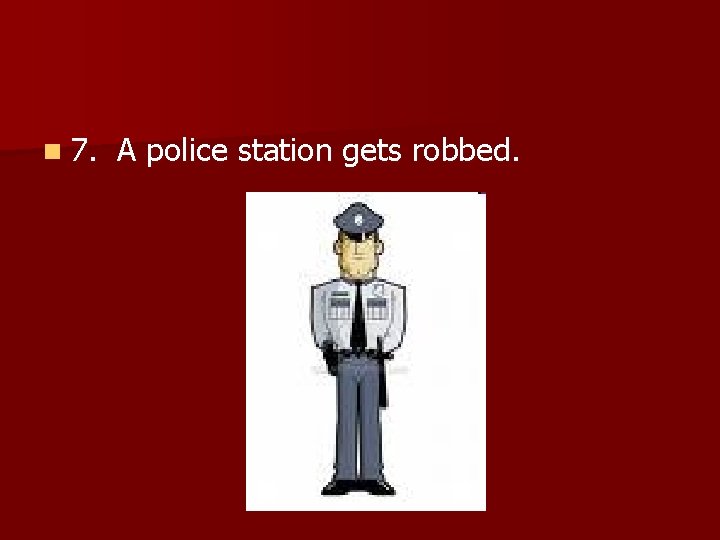 n 7. A police station gets robbed. 