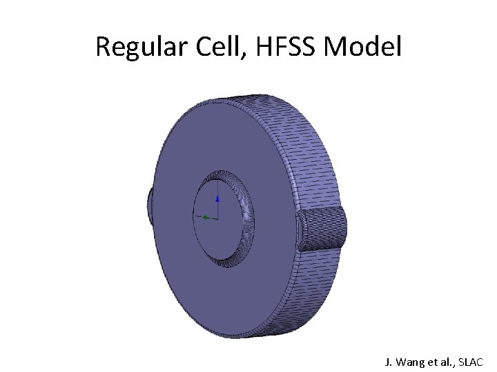 Regular Cell, HFSS Model J. Wang et al. , SLAC 