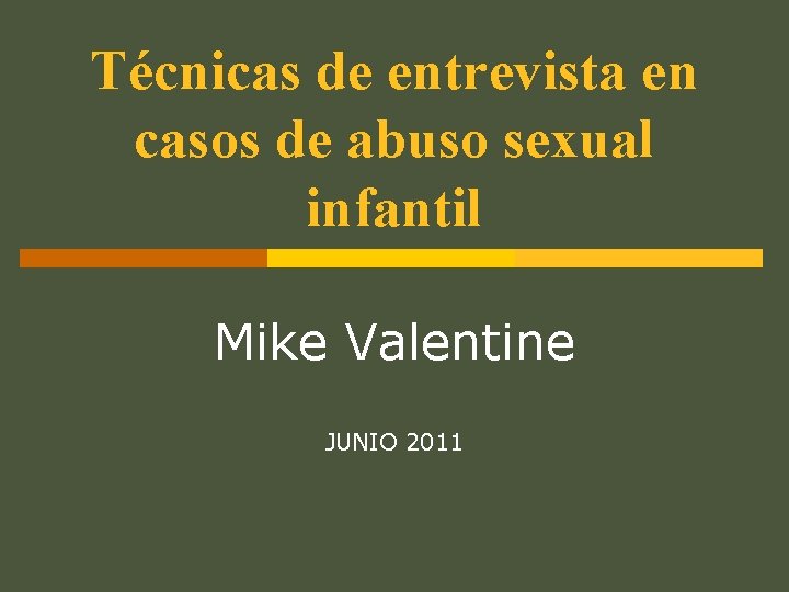 Técnicas de entrevista en casos de abuso sexual infantil Mike Valentine JUNIO 2011 