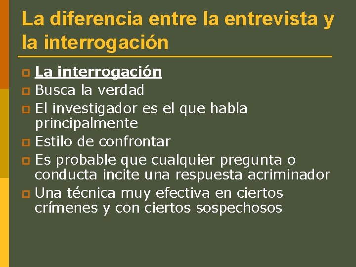 La diferencia entre la entrevista y la interrogación La interrogación p Busca la verdad