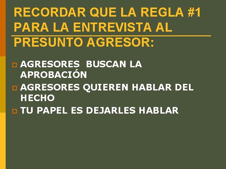 RECORDAR QUE LA REGLA #1 PARA LA ENTREVISTA AL PRESUNTO AGRESOR: AGRESORES BUSCAN LA