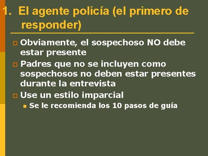 1. El agente policía (el primero de responder) Obviamente, el sospechoso NO debe estar