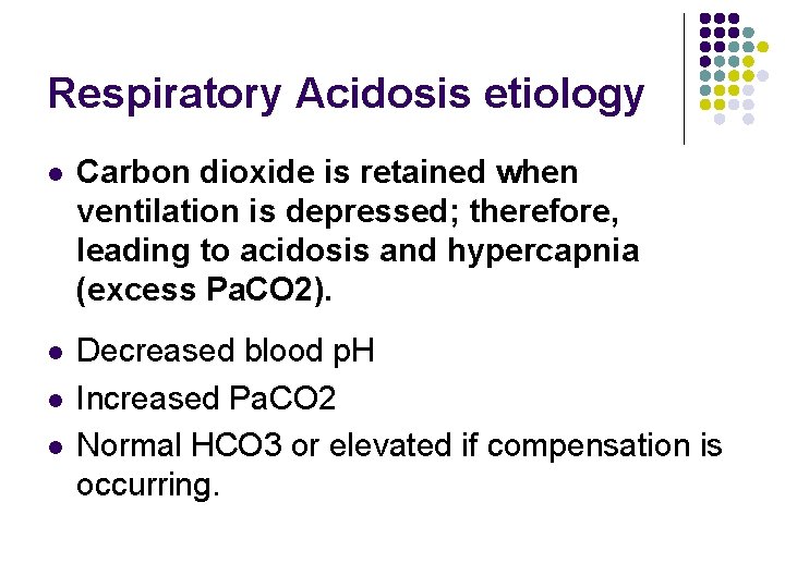 Respiratory Acidosis etiology l Carbon dioxide is retained when ventilation is depressed; therefore, leading Respiratory Acidosis etiology l Carbon dioxide is retained when ventilation is depressed; therefore, leading