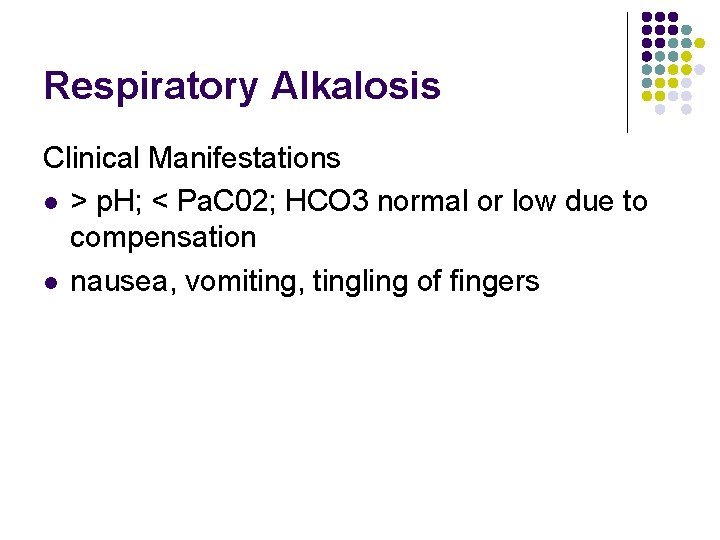 Respiratory Alkalosis Clinical Manifestations l > p. H; < Pa. C 02; HCO 3 Respiratory Alkalosis Clinical Manifestations l > p. H; < Pa. C 02; HCO 3