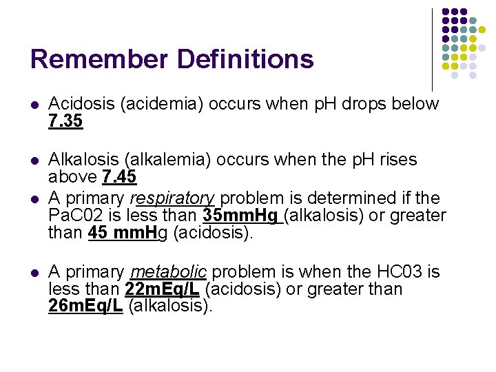 Remember Definitions l Acidosis (acidemia) occurs when p. H drops below 7. 35 l Remember Definitions l Acidosis (acidemia) occurs when p. H drops below 7. 35 l