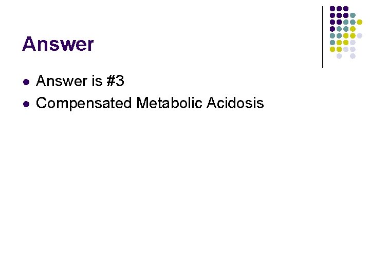 Answer l l Answer is #3 Compensated Metabolic Acidosis  Answer l l Answer is #3 Compensated Metabolic Acidosis