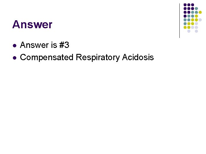Answer l l Answer is #3 Compensated Respiratory Acidosis  Answer l l Answer is #3 Compensated Respiratory Acidosis