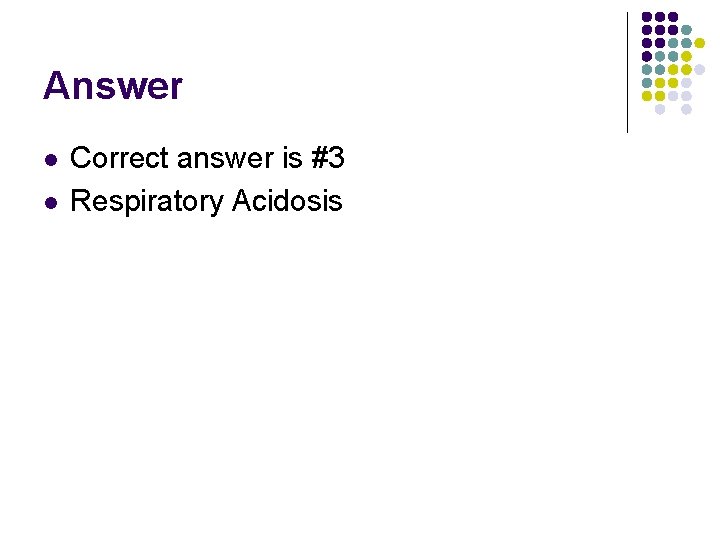 Answer l l Correct answer is #3 Respiratory Acidosis  Answer l l Correct answer is #3 Respiratory Acidosis