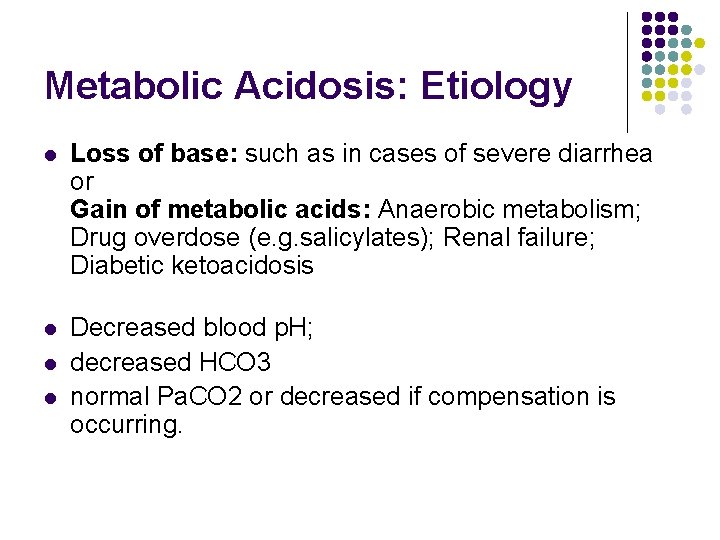 Metabolic Acidosis: Etiology l Loss of base: such as in cases of severe diarrhea Metabolic Acidosis: Etiology l Loss of base: such as in cases of severe diarrhea