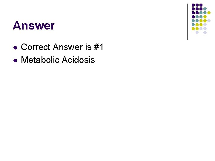 Answer l l Correct Answer is #1 Metabolic Acidosis  Answer l l Correct Answer is #1 Metabolic Acidosis