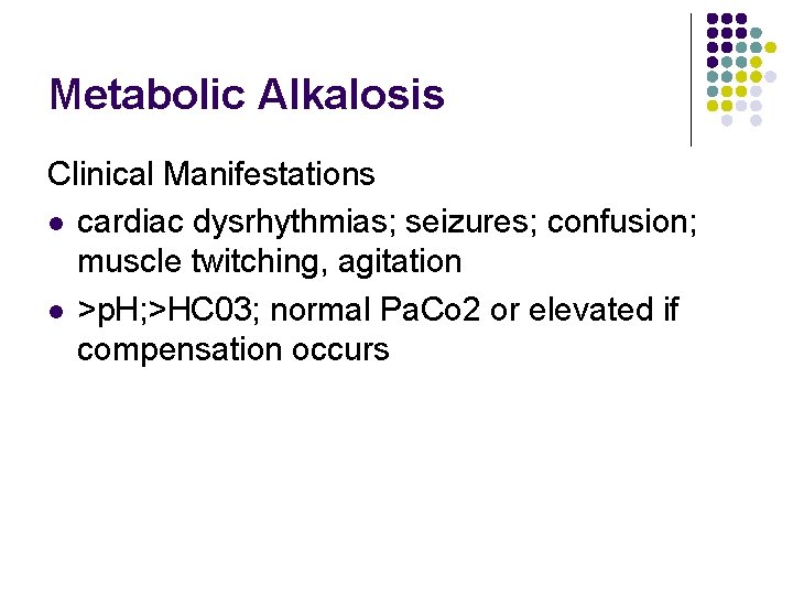 Metabolic Alkalosis Clinical Manifestations l cardiac dysrhythmias; seizures; confusion; muscle twitching, agitation l >p. Metabolic Alkalosis Clinical Manifestations l cardiac dysrhythmias; seizures; confusion; muscle twitching, agitation l >p.