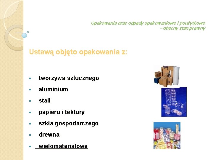 Opakowania oraz odpady opakowaniowe i poużytkowe – obecny stan prawny Ustawą objęto opakowania z: