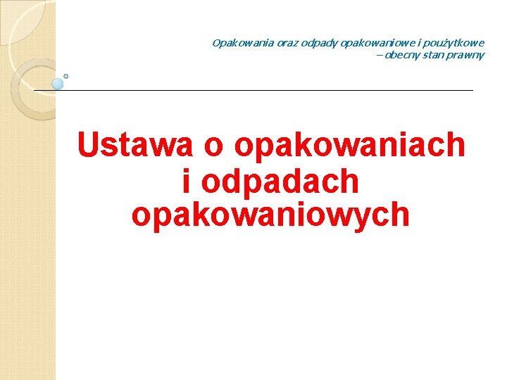 Opakowania oraz odpady opakowaniowe i poużytkowe – obecny stan prawny Ustawa o opakowaniach i