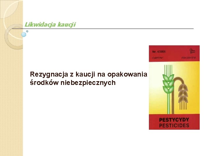 Likwidacja kaucji Rezygnacja z kaucji na opakowania środków niebezpiecznych 