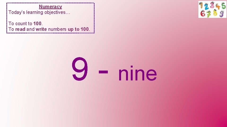 Numeracy Today’s learning objectives… To count to 100. To read and write numbers up