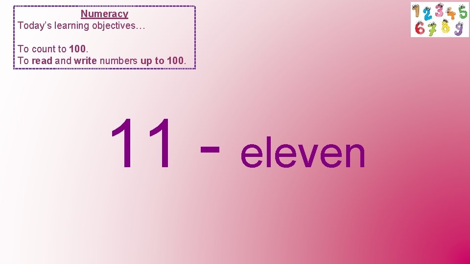 Numeracy Today’s learning objectives… To count to 100. To read and write numbers up