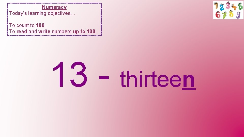 Numeracy Today’s learning objectives… To count to 100. To read and write numbers up