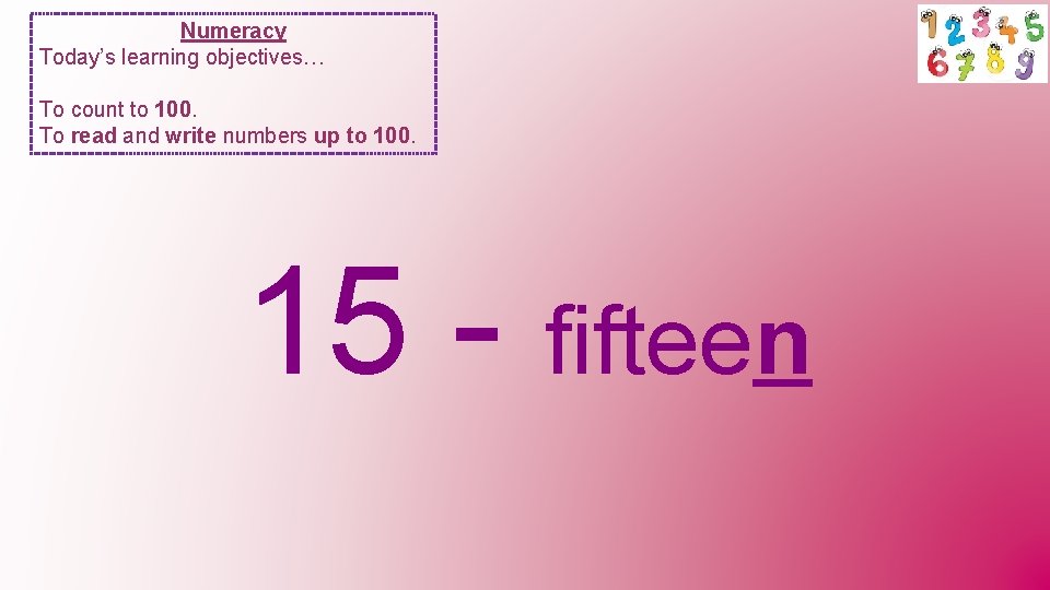 Numeracy Today’s learning objectives… To count to 100. To read and write numbers up