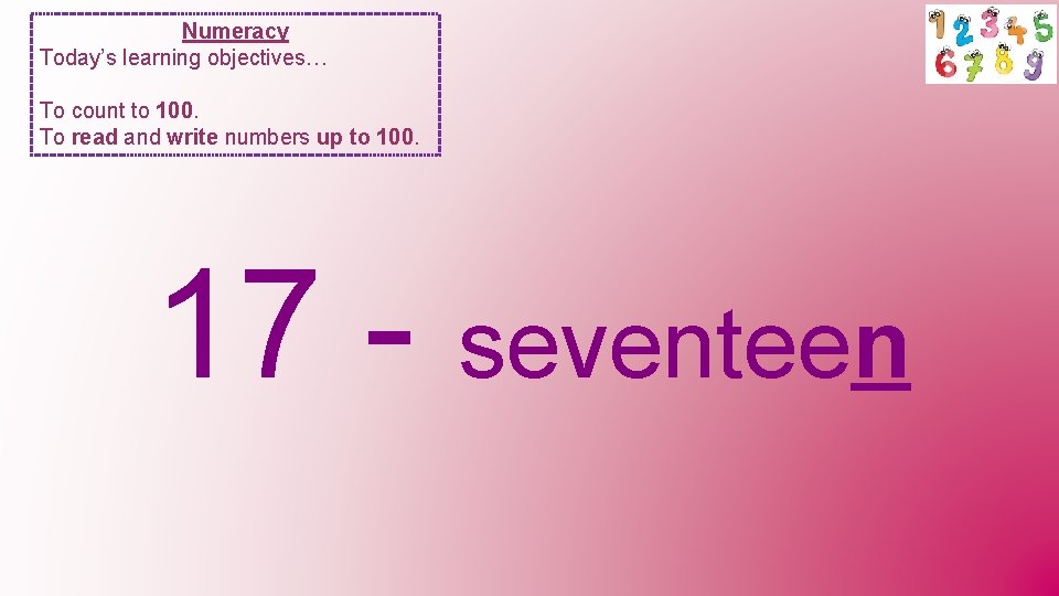 Numeracy Today’s learning objectives… To count to 100. To read and write numbers up
