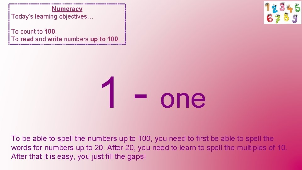 Numeracy Today’s learning objectives… To count to 100. To read and write numbers up