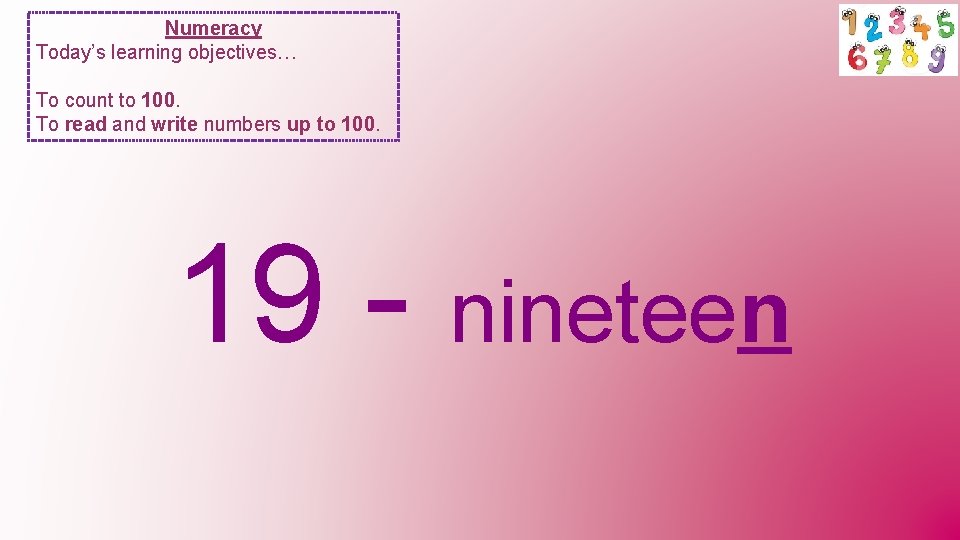 Numeracy Today’s learning objectives… To count to 100. To read and write numbers up