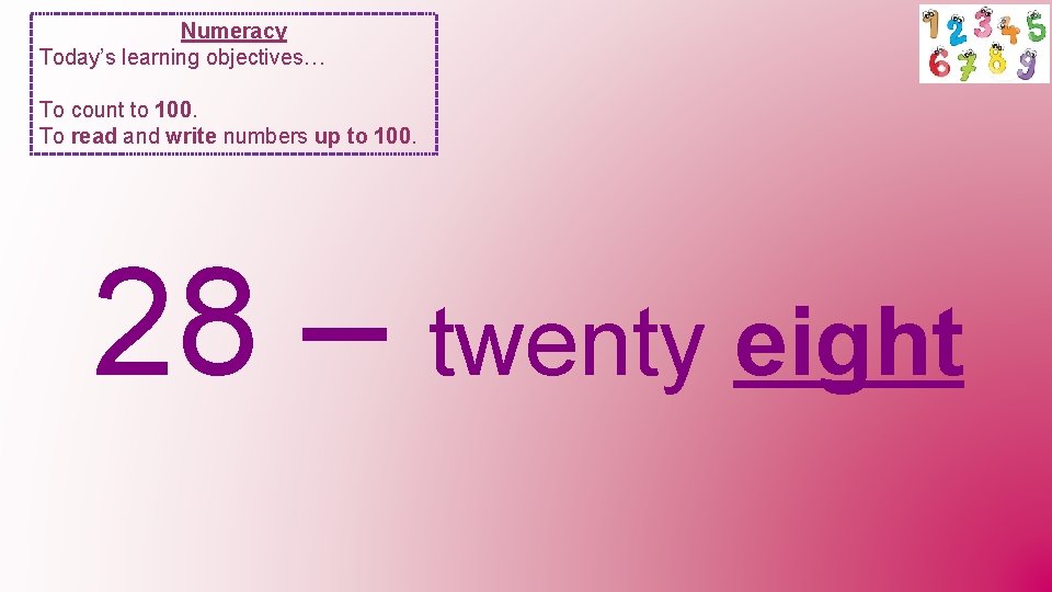 Numeracy Today’s learning objectives… To count to 100. To read and write numbers up